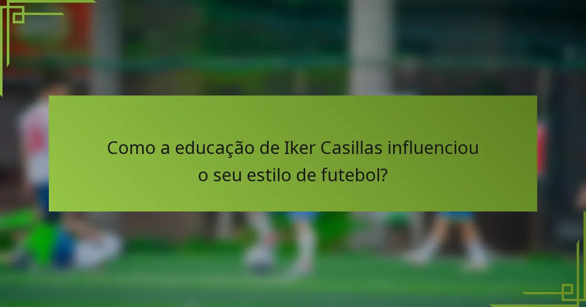 Como a educação de Iker Casillas influenciou o seu estilo de futebol?