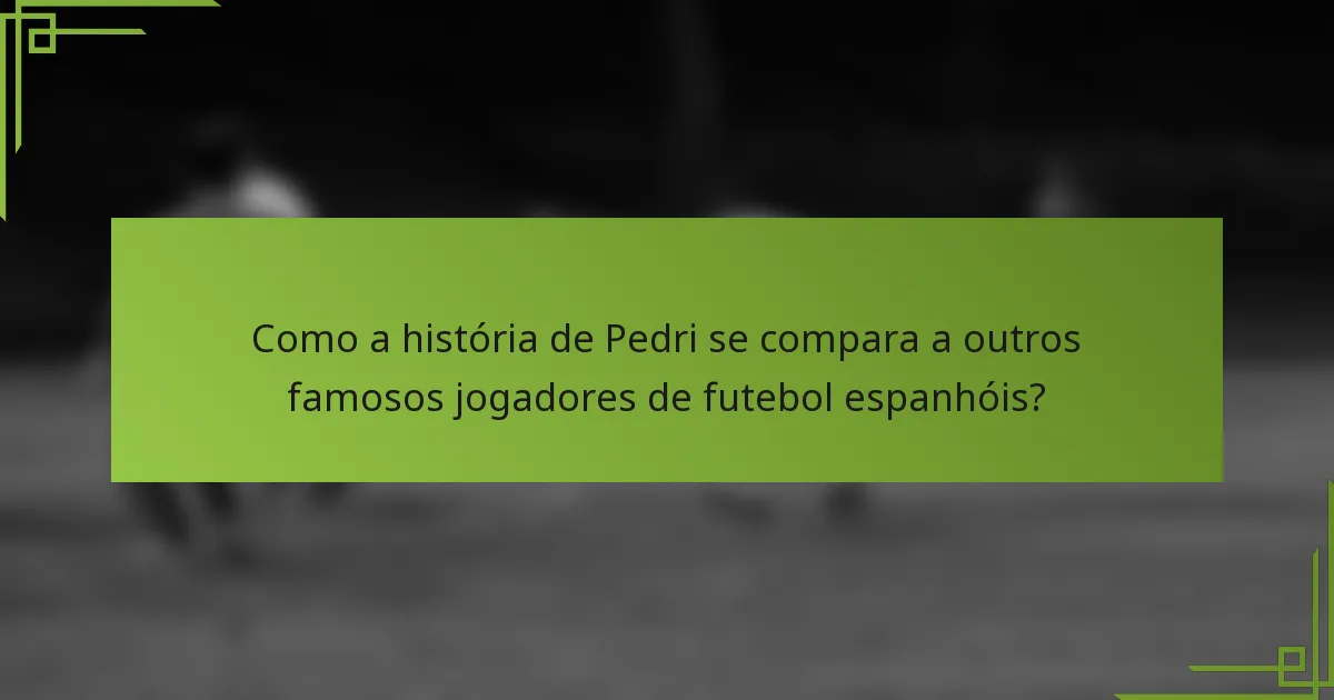 Como a história de Pedri se compara a outros famosos jogadores de futebol espanhóis?