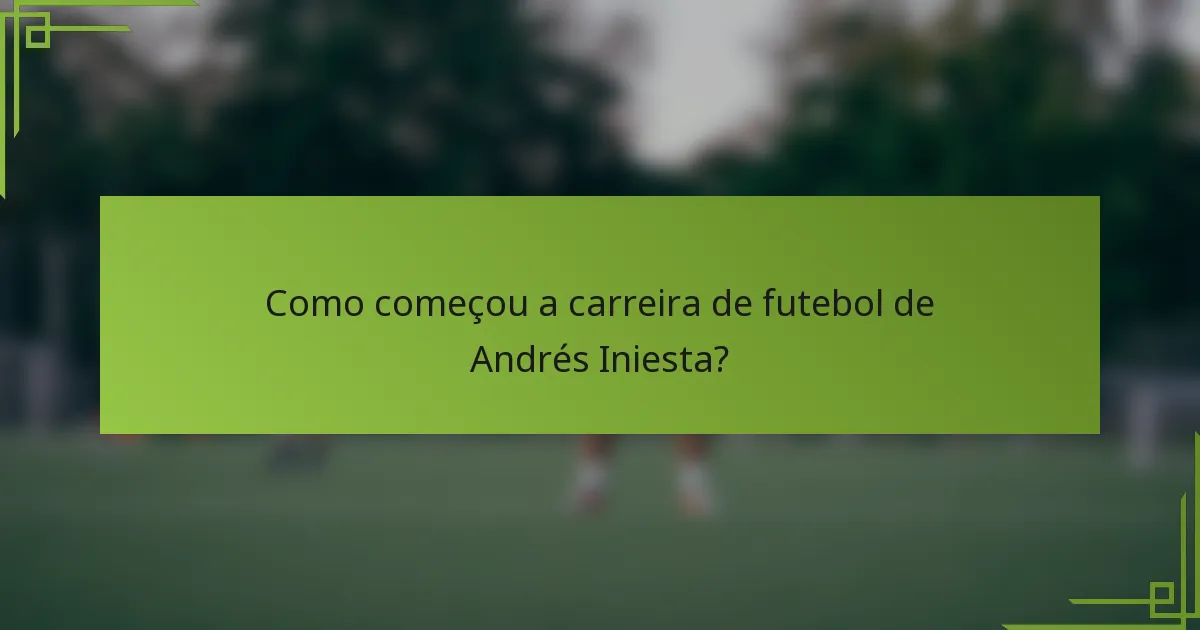 Como começou a carreira de futebol de Andrés Iniesta?