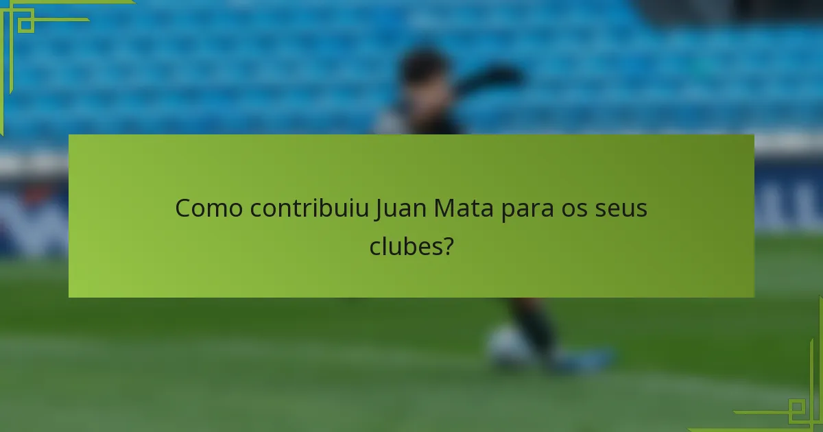 Como contribuiu Juan Mata para os seus clubes?