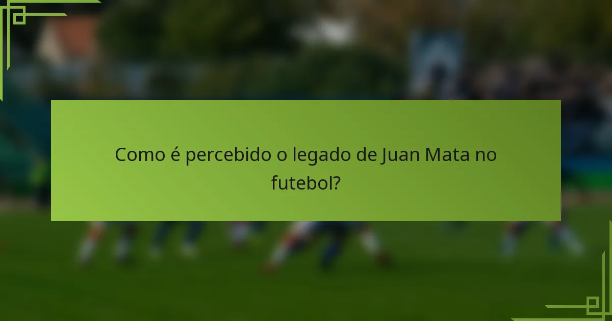 Como é percebido o legado de Juan Mata no futebol?