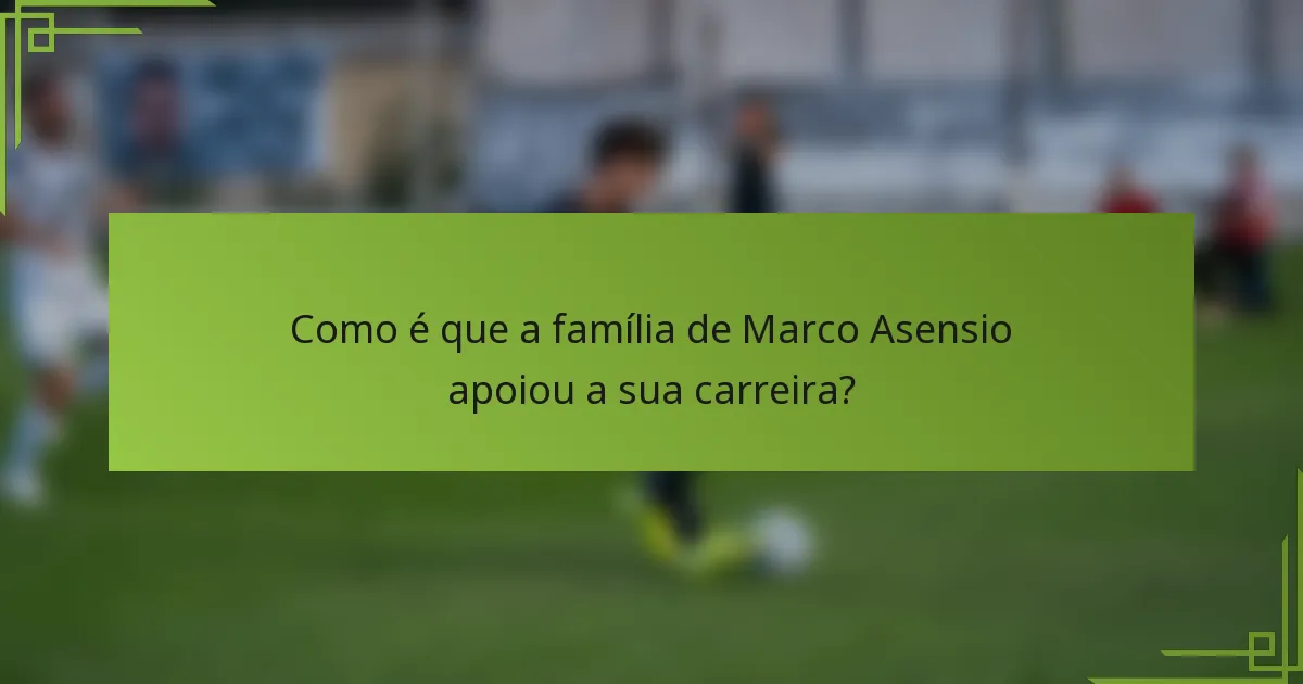 Como é que a família de Marco Asensio apoiou a sua carreira?