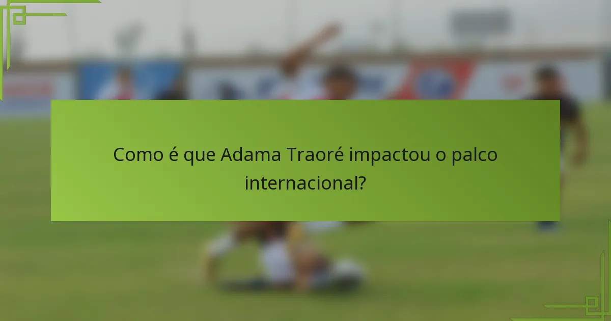 Como é que Adama Traoré impactou o palco internacional?
