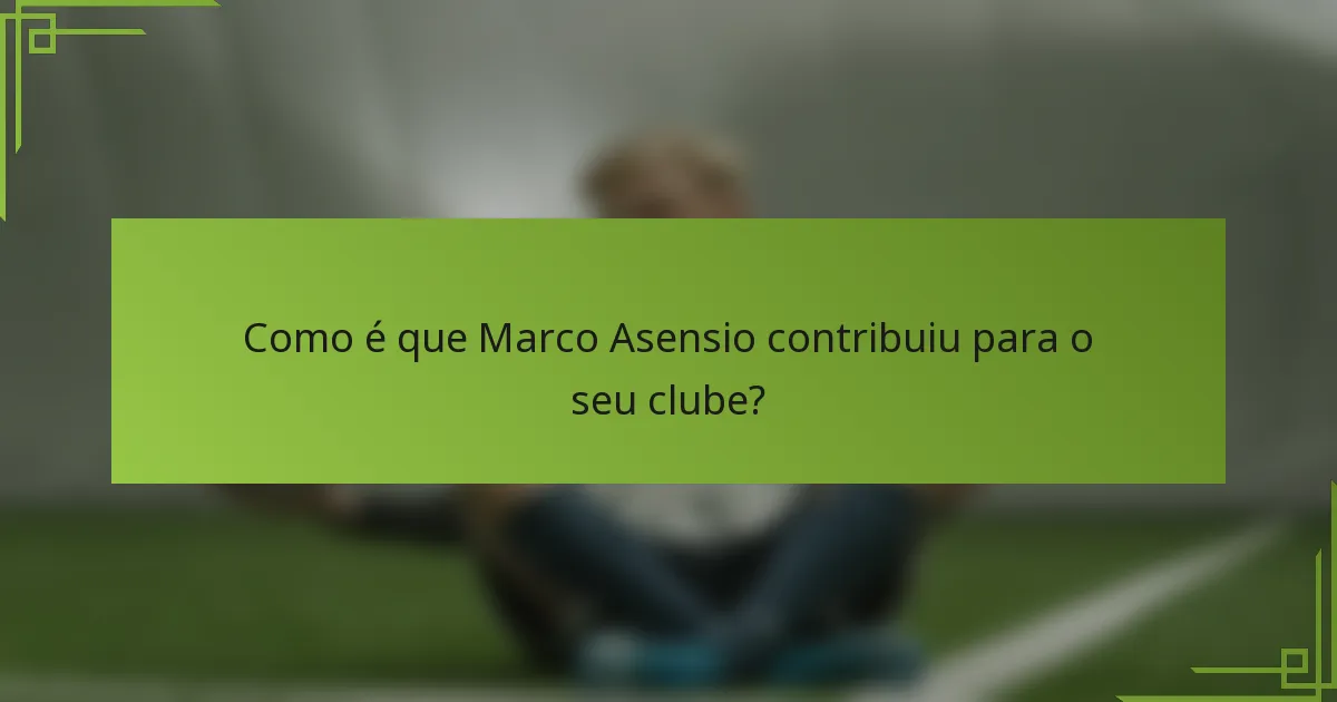 Como é que Marco Asensio contribuiu para o seu clube?