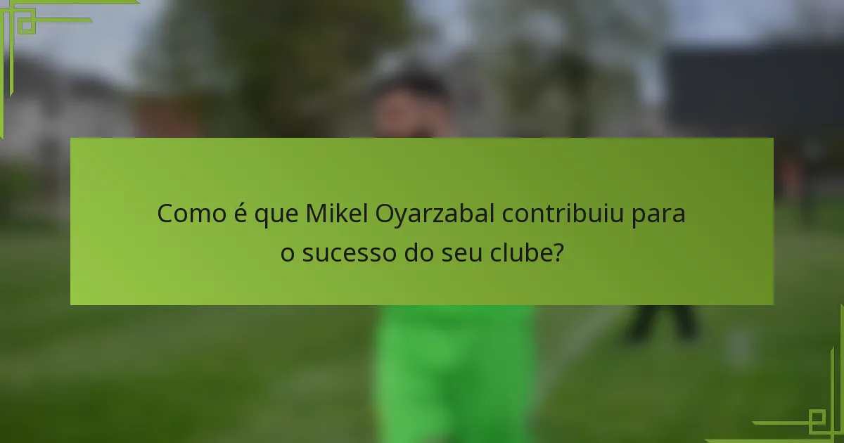 Como é que Mikel Oyarzabal contribuiu para o sucesso do seu clube?