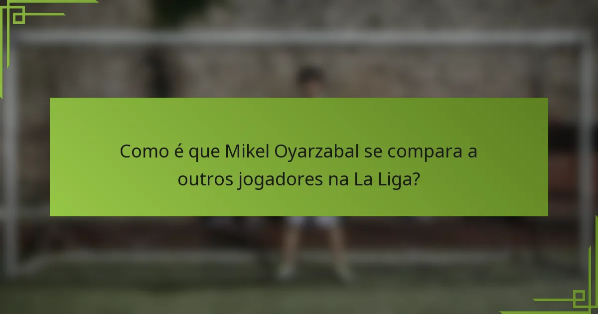 Como é que Mikel Oyarzabal se compara a outros jogadores na La Liga?