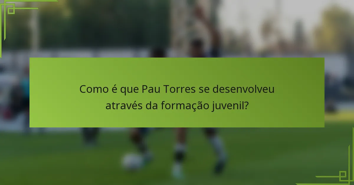 Como é que Pau Torres se desenvolveu através da formação juvenil?