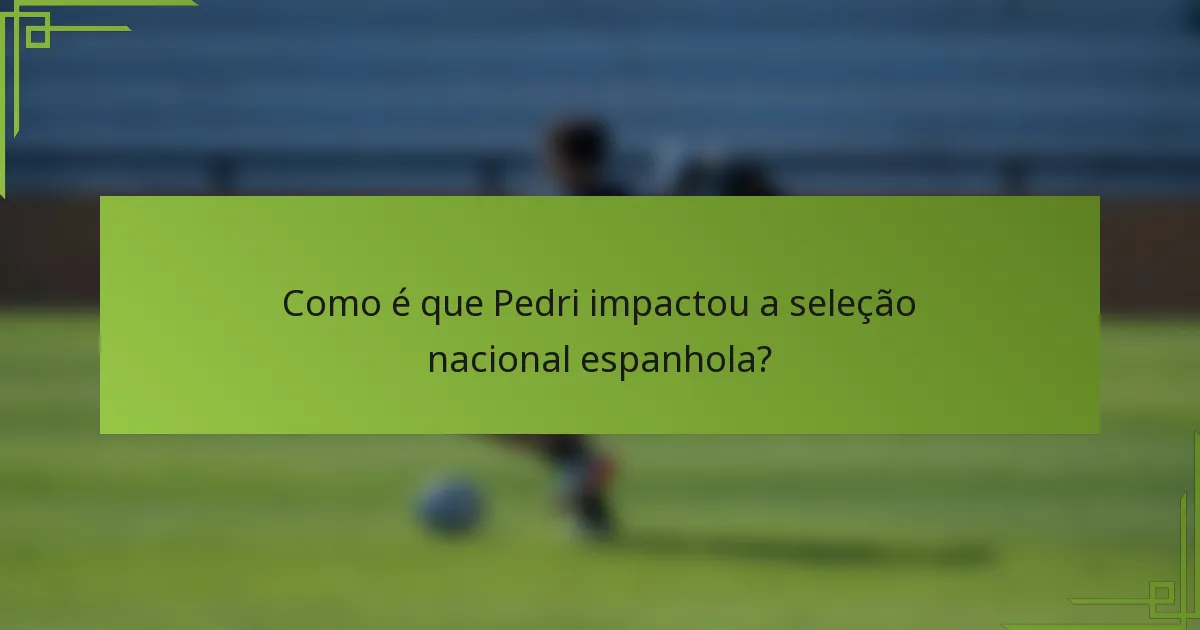 Como é que Pedri impactou a seleção nacional espanhola?