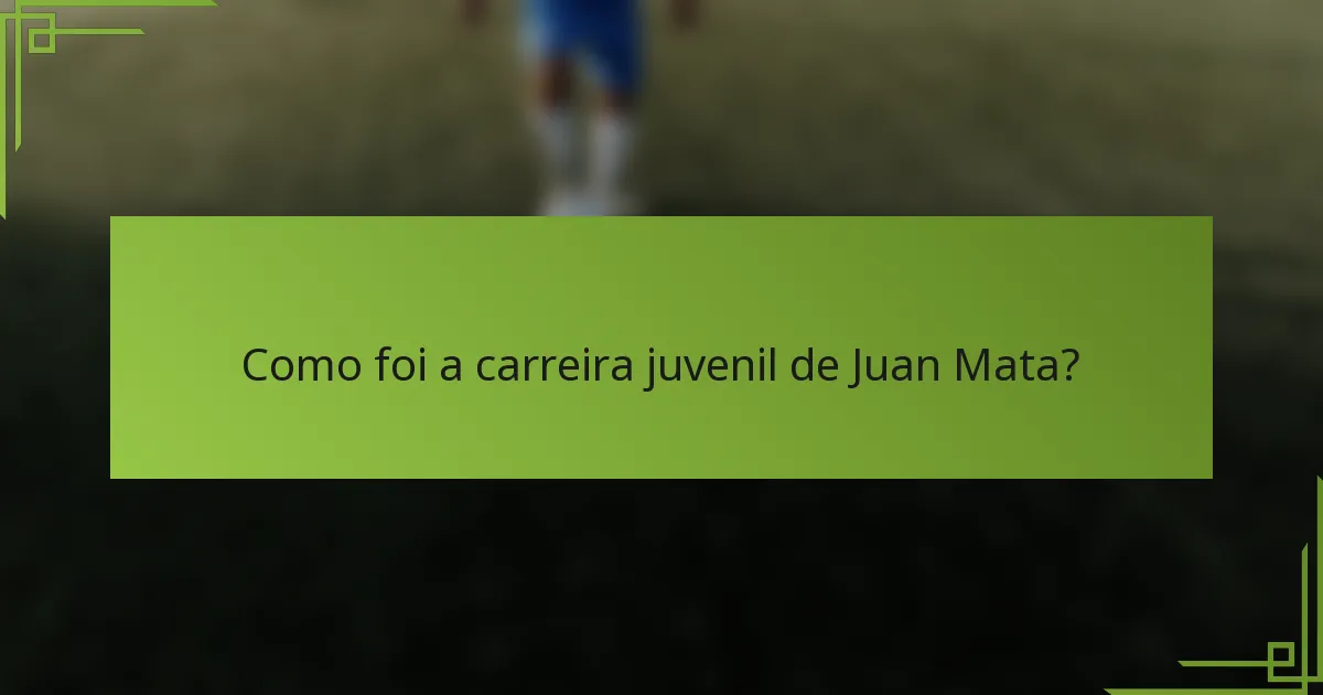 Como foi a carreira juvenil de Juan Mata?
