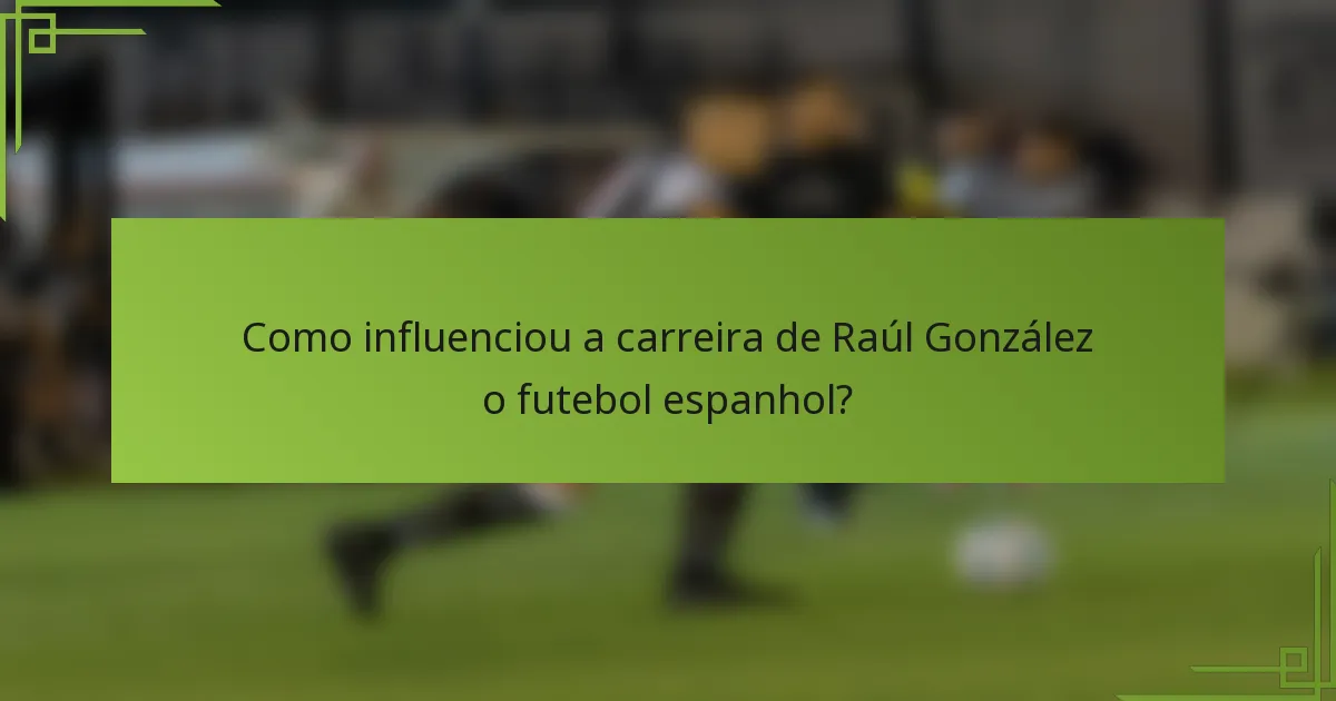 Como influenciou a carreira de Raúl González o futebol espanhol?