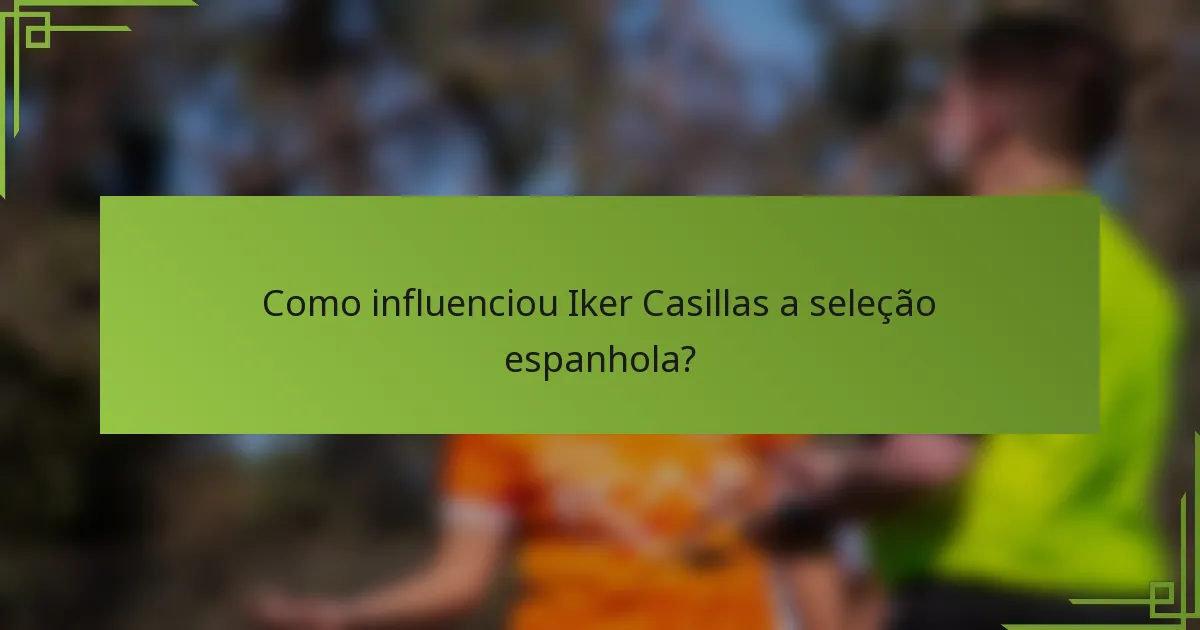 Como influenciou Iker Casillas a seleção espanhola?