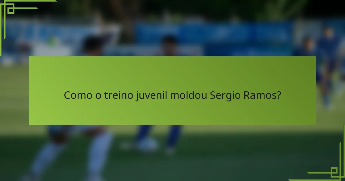 Como o treino juvenil moldou Sergio Ramos?