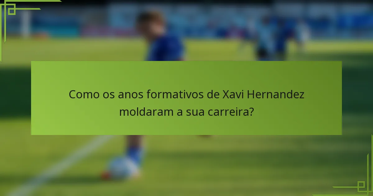 Como os anos formativos de Xavi Hernandez moldaram a sua carreira?