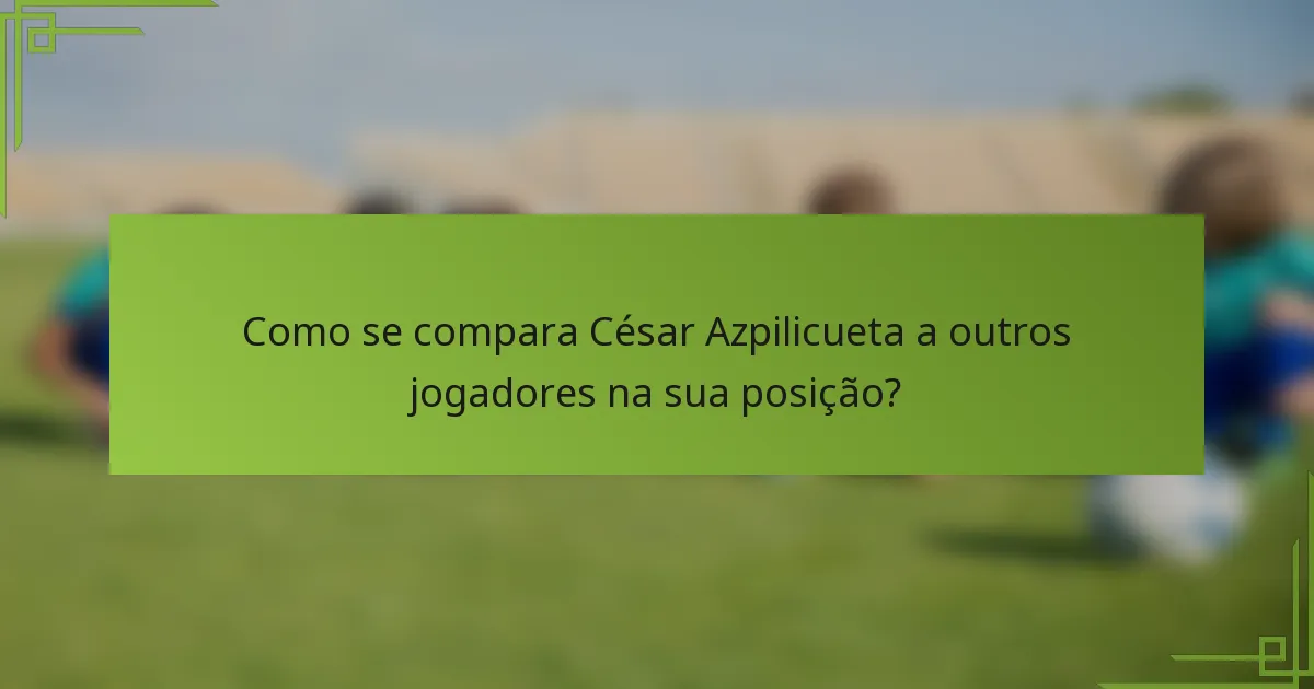 Como se compara César Azpilicueta a outros jogadores na sua posição?