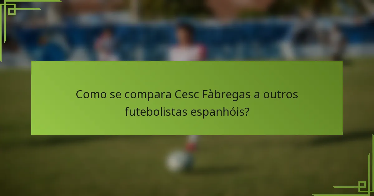 Como se compara Cesc Fàbregas a outros futebolistas espanhóis?