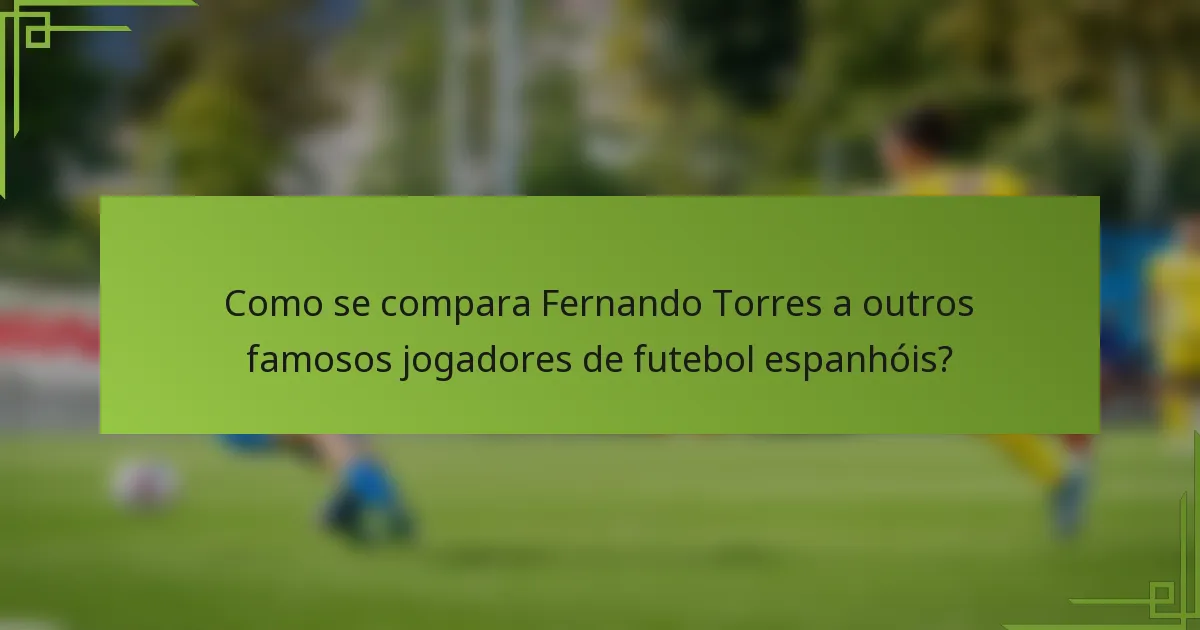 Como se compara Fernando Torres a outros famosos jogadores de futebol espanhóis?