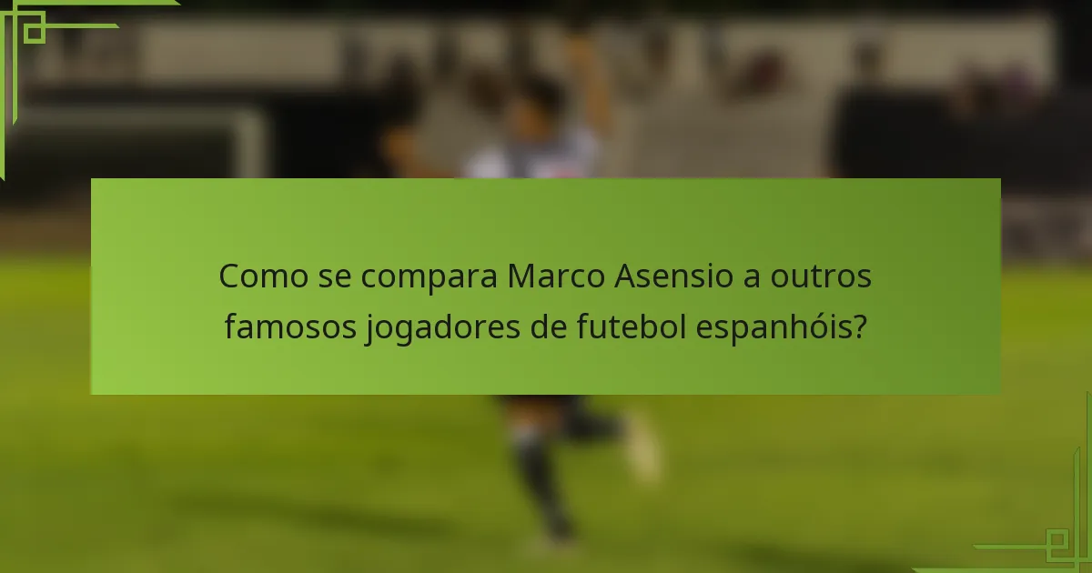 Como se compara Marco Asensio a outros famosos jogadores de futebol espanhóis?