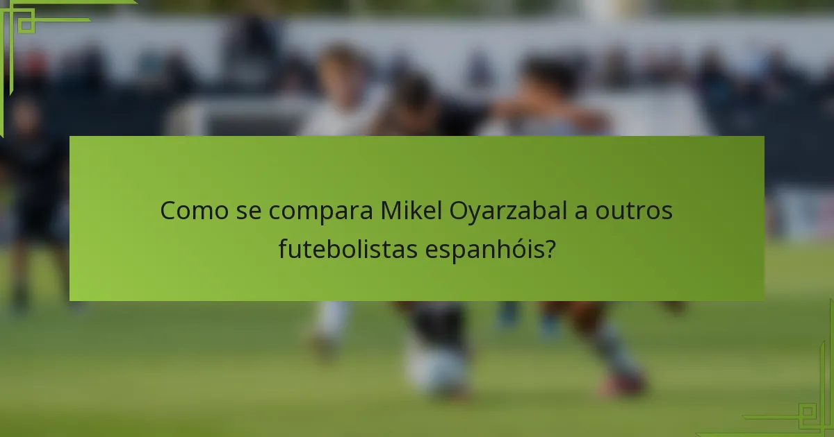Como se compara Mikel Oyarzabal a outros futebolistas espanhóis?