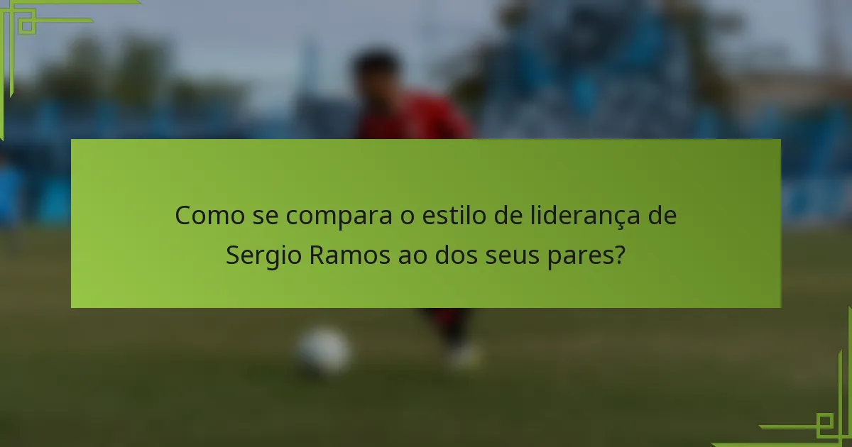 Como se compara o estilo de liderança de Sergio Ramos ao dos seus pares?