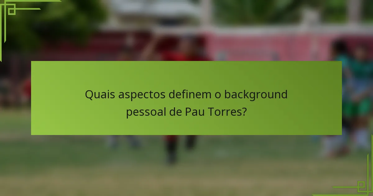 Quais aspectos definem o background pessoal de Pau Torres?