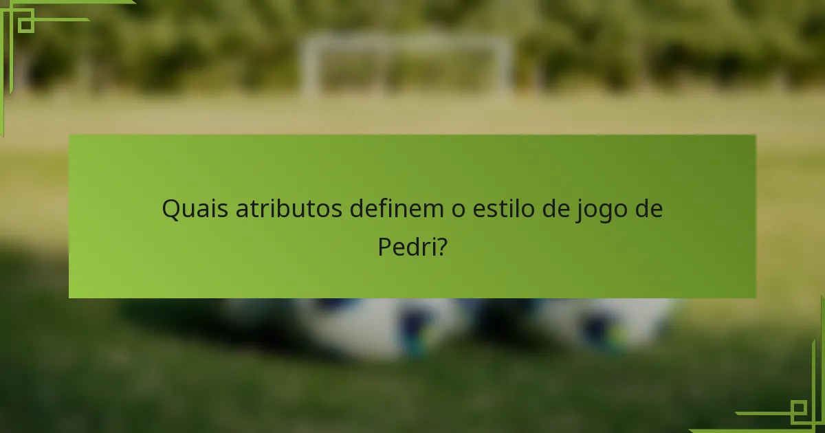 Quais atributos definem o estilo de jogo de Pedri?