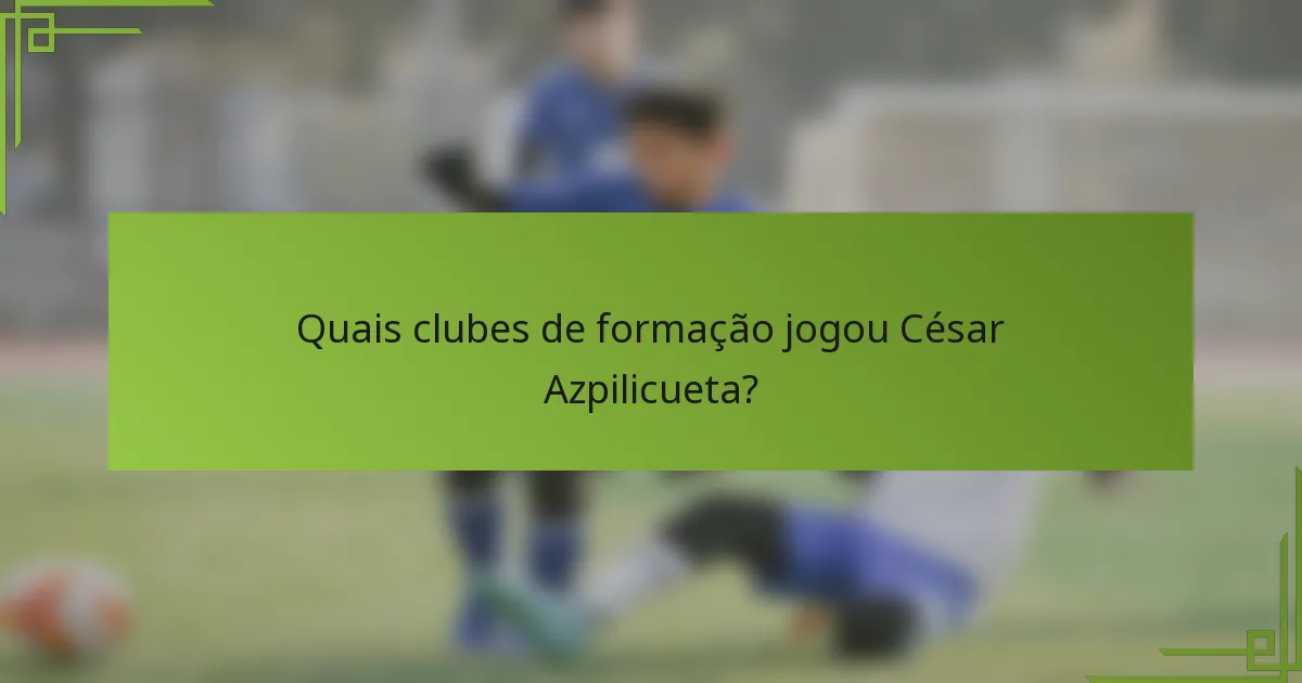 Quais clubes de formação jogou César Azpilicueta?