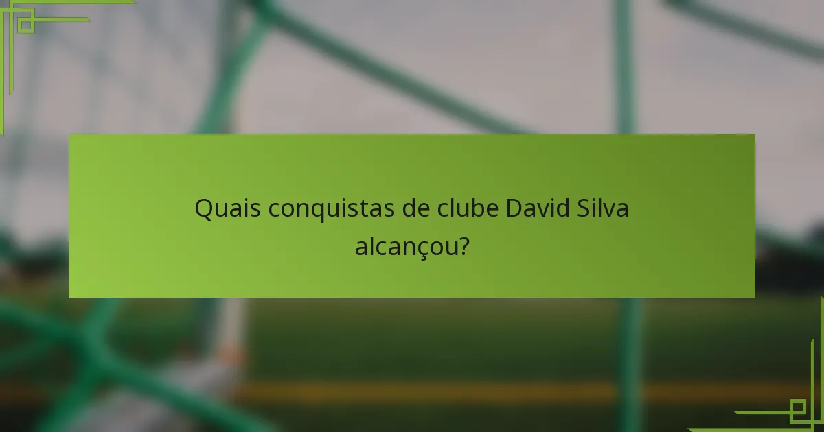 Quais conquistas de clube David Silva alcançou?