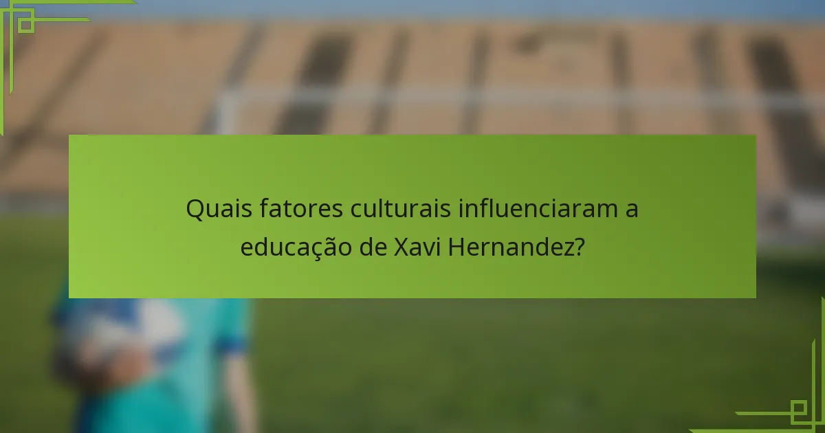 Quais fatores culturais influenciaram a educação de Xavi Hernandez?