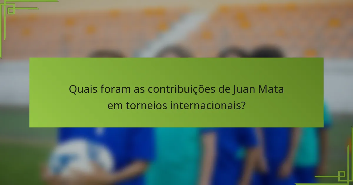 Quais foram as contribuições de Juan Mata em torneios internacionais?