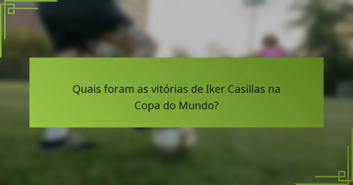 Quais foram as vitórias de Iker Casillas na Copa do Mundo?