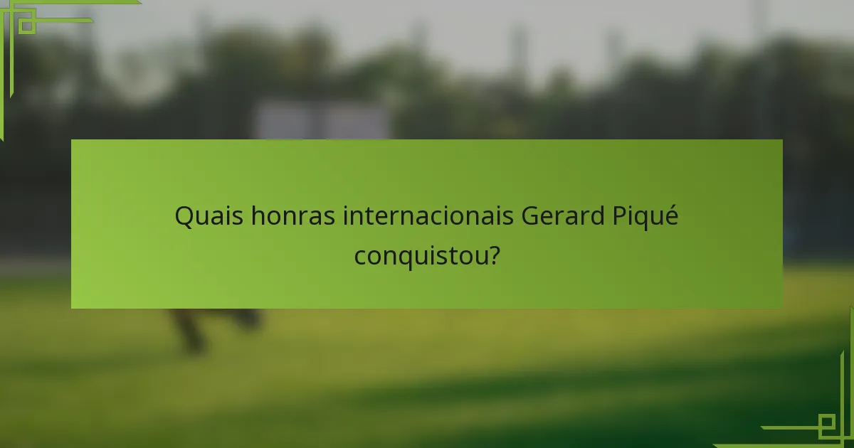 Quais honras internacionais Gerard Piqué conquistou?