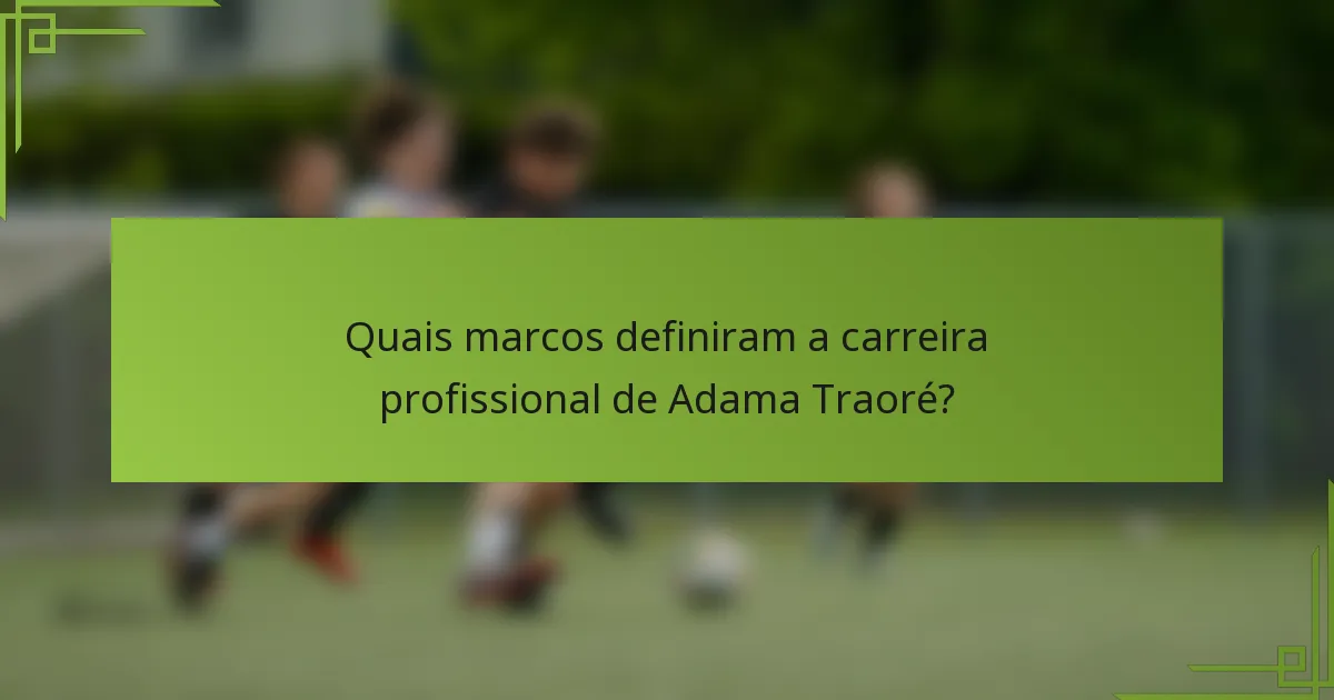 Quais marcos definiram a carreira profissional de Adama Traoré?