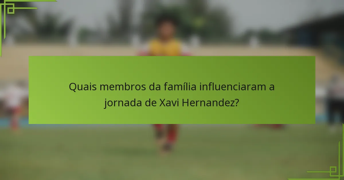 Quais membros da família influenciaram a jornada de Xavi Hernandez?
