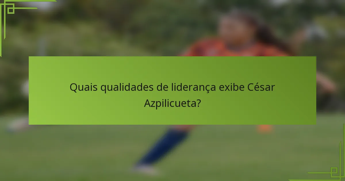 Quais qualidades de liderança exibe César Azpilicueta?