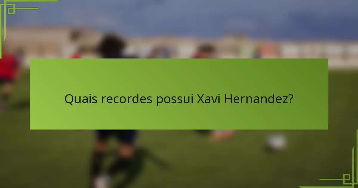 Quais recordes possui Xavi Hernandez?