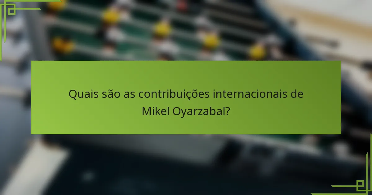 Quais são as contribuições internacionais de Mikel Oyarzabal?