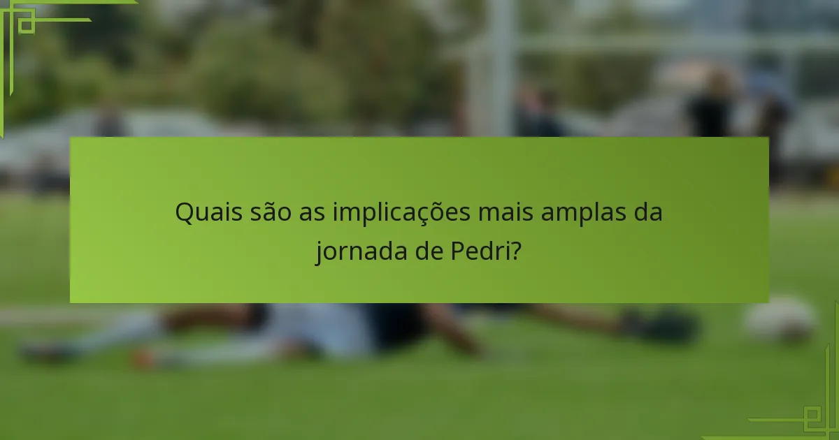 Quais são as implicações mais amplas da jornada de Pedri?