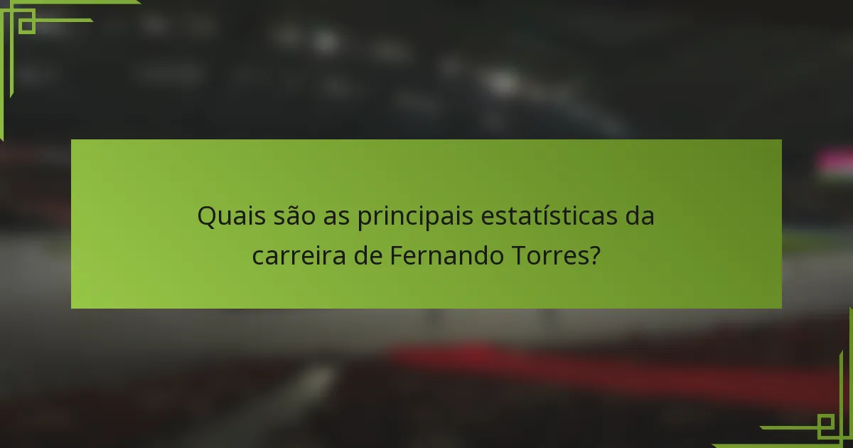 Quais são as principais estatísticas da carreira de Fernando Torres?