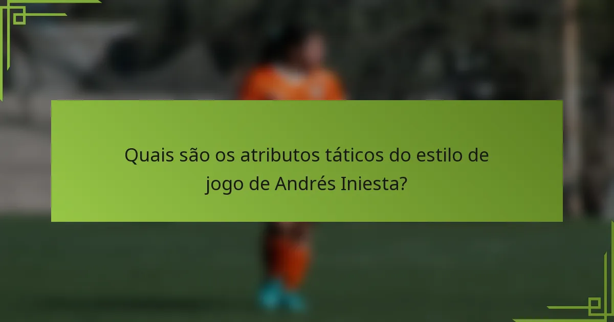 Quais são os atributos táticos do estilo de jogo de Andrés Iniesta?