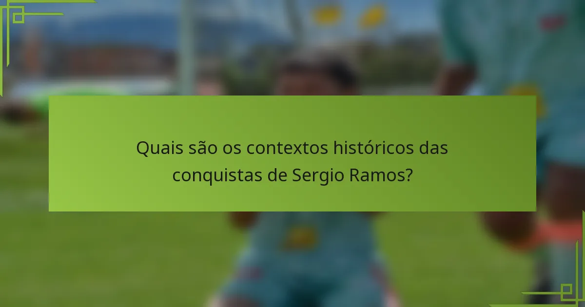 Quais são os contextos históricos das conquistas de Sergio Ramos?