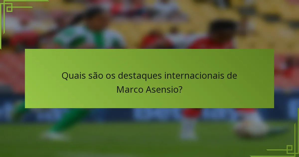 Quais são os destaques internacionais de Marco Asensio?