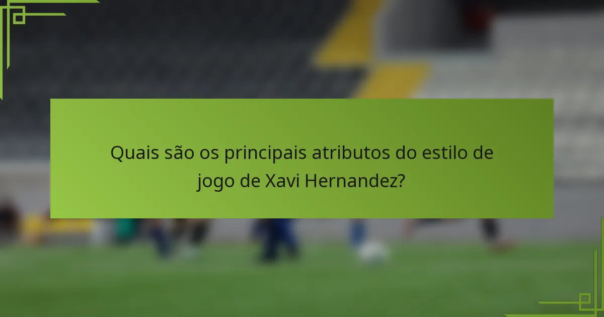 Quais são os principais atributos do estilo de jogo de Xavi Hernandez?