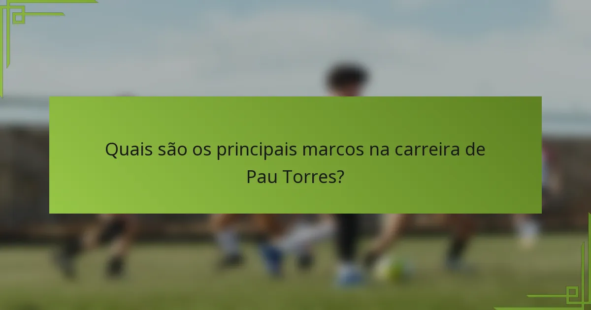 Quais são os principais marcos na carreira de Pau Torres?