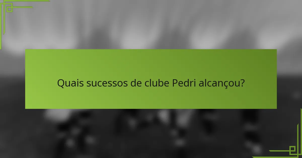Quais sucessos de clube Pedri alcançou?