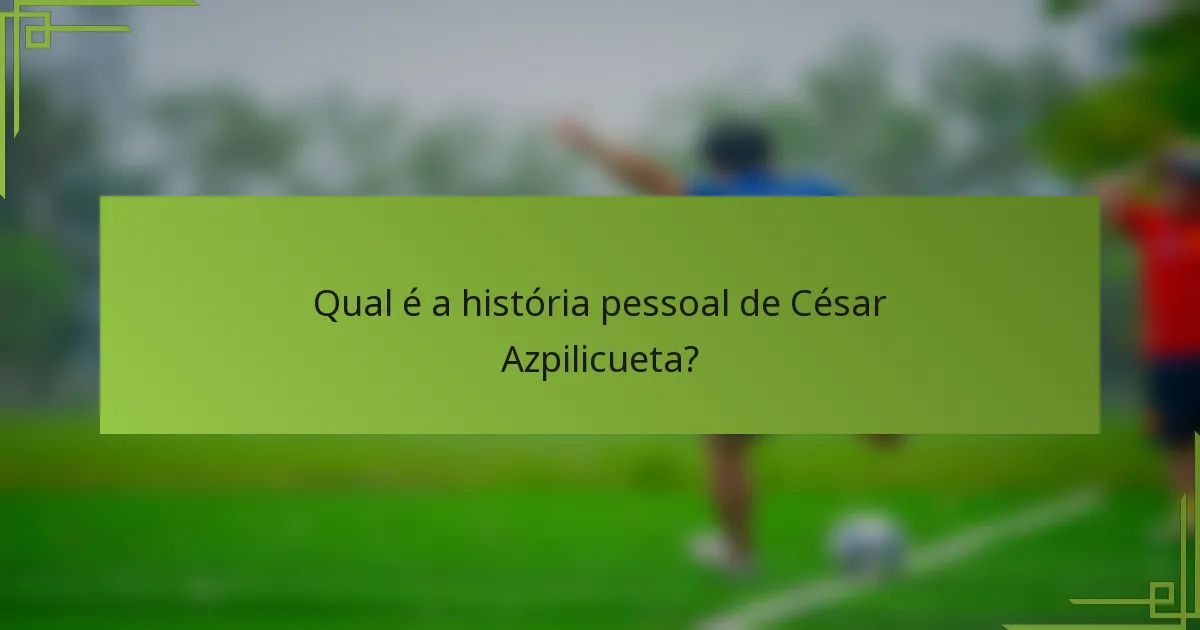 Qual é a história pessoal de César Azpilicueta?