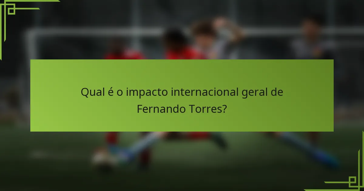 Qual é o impacto internacional geral de Fernando Torres?