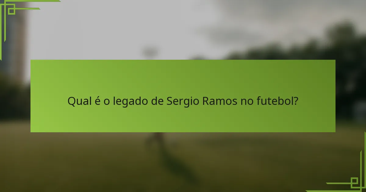Qual é o legado de Sergio Ramos no futebol?