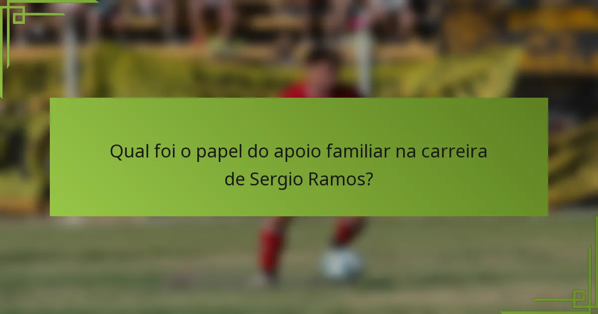 Qual foi o papel do apoio familiar na carreira de Sergio Ramos?