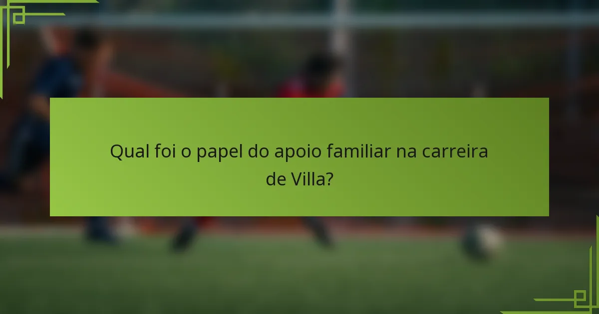 Qual foi o papel do apoio familiar na carreira de Villa?