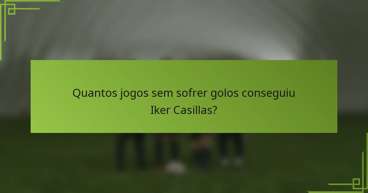 Quantos jogos sem sofrer golos conseguiu Iker Casillas?